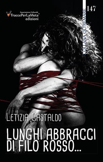 Lunghi abbracci di filo rosso... - Letizia Castaldo - Libro Ass. Cult. TraccePerLaMeta 2015, Oltremare | Libraccio.it