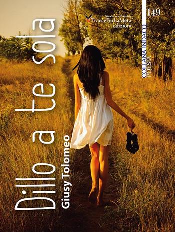 Dillo a te sola - Giusy Tolomeo - Libro Ass. Cult. TraccePerLaMeta 2015, Indaco. Poesie | Libraccio.it