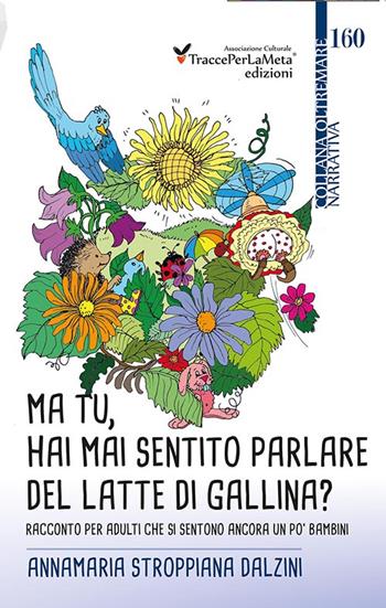 Ma tu, hai mai sentito parlare del latte di gallina? Racconto per adulti che si sentono ancora un po' bambini - Annamaria Stroppiana Dalzini - Libro Ass. Cult. TraccePerLaMeta 2015, Oltremare. Narrativa | Libraccio.it