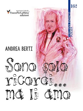 Sono solo ricordi... ma li amo - Andrea Berti - Libro Ass. Cult. TraccePerLaMeta 2016, Indaco. Poesie | Libraccio.it