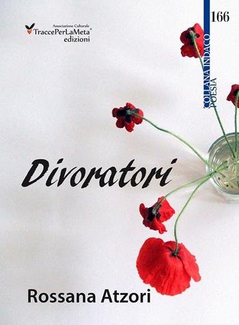 Divoratori - Rossana Atzori - Libro Ass. Cult. TraccePerLaMeta 2016, Indaco. Poesie | Libraccio.it