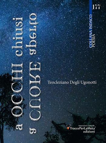 A occhi chiusi, a cuore aperto - Teocleziano Degli Ugonotti - Libro Ass. Cult. TraccePerLaMeta 2016, Indaco. Poesie | Libraccio.it
