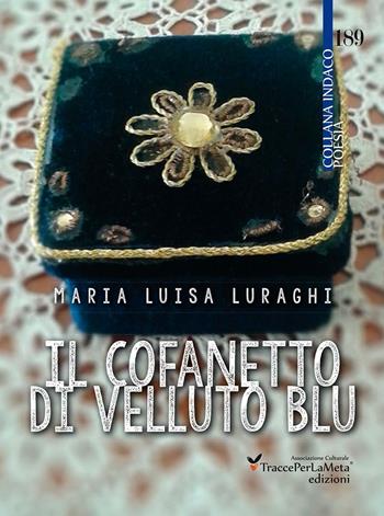 Il cofanetto di velluto blu - Maria Luisa Luraghi - Libro Ass. Cult. TraccePerLaMeta 2016, Indaco. Poesie | Libraccio.it