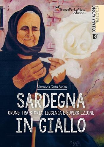 Sardegna in giallo. Orune: tra storia, leggenda e superstizione - Mariuccia Gattu Soddu - Libro Ass. Cult. TraccePerLaMeta 2016, Avorio. Saggistica | Libraccio.it