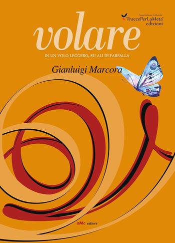 Volare. In un volo leggero, su ali di farfalla - Gianluigi Marcora - Libro Ass. Cult. TraccePerLaMeta 2017, Indaco. Poesie | Libraccio.it