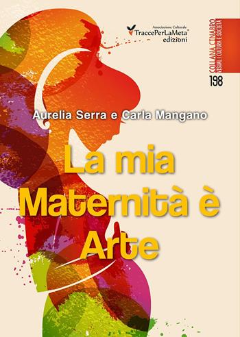 La mia maternità è arte. Il piccolo libro del mio capolavoro. Ediz. illustrata - Aurelia Serra, Carla Mangano - Libro Ass. Cult. TraccePerLaMeta 2017, Cinabro. Visual cultura e società | Libraccio.it