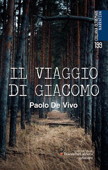 Il viaggio di Giacomo - Paolo De Vivo - Libro Ass. Cult. TraccePerLaMeta 2017, Oltremare. Narrativa | Libraccio.it