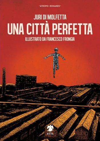 Una città perfetta - Juri Di Molfetta - Libro Eris 2015, Atropo narrativa | Libraccio.it