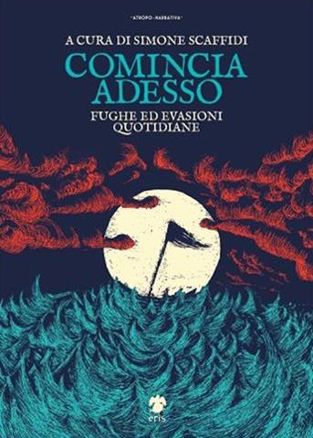 Comincia adesso. Fughe ed evasioni quotidiane  - Libro Eris 2016, Atropo narrativa | Libraccio.it