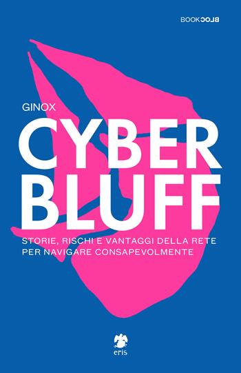 Cyber Bluff. Storie, rischi e vantaggi della rete per navigare consapevolmente - Ginox - Libro Eris 2021, BookBlock | Libraccio.it