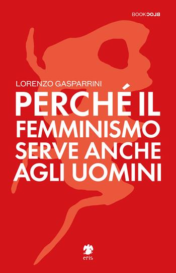 Perché il femminismo serve anche agli uomini - Lorenzo Gasparrini - Libro Eris 2020, BookBlock | Libraccio.it