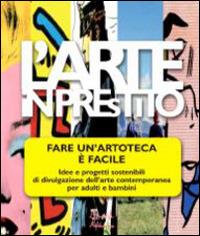 L'arte in prestito. Fare un'artoteca è facile. Idee e progetti sostenibili di divulgazione dell'arte contemporanea per adulti e bambini  - Libro Artebambini 2014, Quaderni per crescere | Libraccio.it