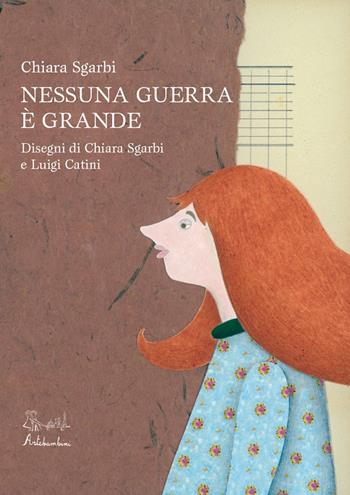 Nessuna guerra è grande. Ediz. illustrata - Chiara Sgarbi - Libro Artebambini 2017 | Libraccio.it