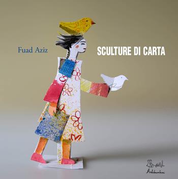 Sculture di carta. Ediz. a colori - Fuad Aziz - Libro Artebambini 2018, Quaderni per crescere | Libraccio.it