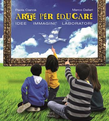 Arte per crescere. Idee immagini laboratori - Paola Ciarcià, Marco Dallari - Libro Artebambini 2020, Quaderni per crescere | Libraccio.it