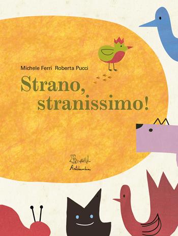 Strano, stranissimo! Ediz. a colori - Michele Ferri, Roberta Pucci - Libro Artebambini 2019 | Libraccio.it