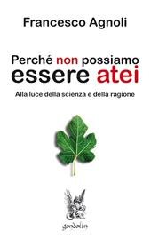 Perché non possiamo essere atei. Alla luce della scienza e della ragione