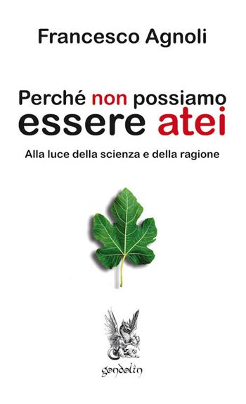 Perché non possiamo essere atei. Alla luce della scienza e della ragione - Francesco Agnoli - Libro Gondolin 2014 | Libraccio.it