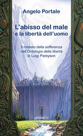 L' abisso del male: la libertà di Dio e la libertà dell'uomo. Il mistero della sofferenza nell'«Ontologia della libertà» di Luigi Pareyson