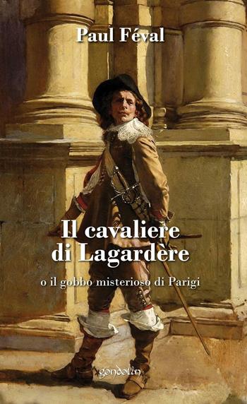 Il cavaliere di Lagardère o il gobbo misterioso di Parigi - Paul Féval - Libro Gondolin 2017 | Libraccio.it