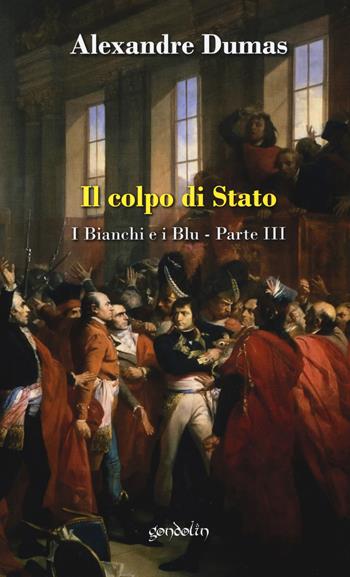 Il colpo di Stato. I bianchi e i blu. Vol. 3 - Alexandre Dumas - Libro Gondolin 2017 | Libraccio.it
