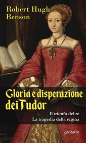 Gloria e disperazione dei Tudor: Il trionfo del Re-La tragedia della regina