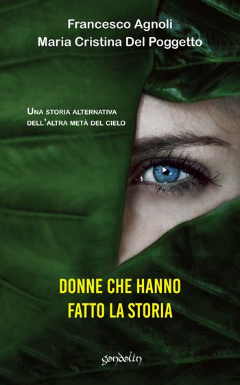 Donne che hanno fatto la storia. Una storia alternativa dell'altra metà del cielo - Francesco Agnoli, Maria Cristina Del Poggetto - Libro Gondolin 2020 | Libraccio.it