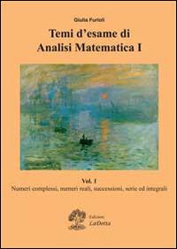 Temi d'esame di analisi matematica. Vol. 1: Numeri complessi, numeri reali, successioni, serie ed integrali. - Giulia Furioli - Libro La Dotta 2014 | Libraccio.it