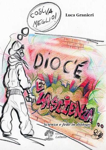 Dio c'è e la scienza... Scienza e fede in dialogo - Luca Granieri - Libro La Dotta 2015 | Libraccio.it