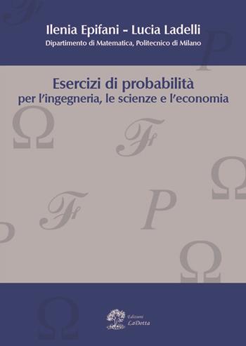 Esercizi di probabilità per l'ingegneria, le scienze e l'economia - Ilenia Epifani, Lucia Ladelli - Libro La Dotta 2021 | Libraccio.it