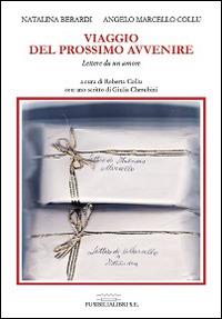 Viaggio del prossimo avvenire. Lettere da un amore - Natalina Berardi, Angelo M. Collu - Libro FusibiliaLibri 2014 | Libraccio.it