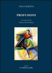 Profusioni - Anna Bertini - Libro FusibiliaLibri 2015 | Libraccio.it