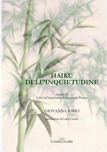 Haiku dell'inquietudine. Ispirati a «Libro dell'inquietudine» di Pessoa - Giovanna Iorio - Libro FusibiliaLibri 2016 | Libraccio.it