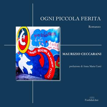 Ogni piccola ferita - Maurizio Ceccarani - Libro FusibiliaLibri 2017 | Libraccio.it