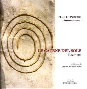 Le catene del sole. Poemetti - Marco Onofrio - Libro FusibiliaLibri 2019 | Libraccio.it