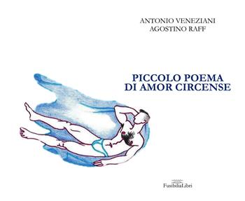 Piccolo poema di amor circense - Antonio Veneziani - Libro FusibiliaLibri 2019 | Libraccio.it
