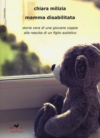 Mamma disabilitata. Storia vera di una giovane coppia alla nascita di un figlio autistico - Chiara Milizia - Libro Edizioni Anordest 2014, Casi controcorrente | Libraccio.it