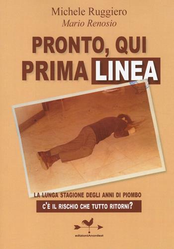 Pronto, qui Prima Linea - Michele Ruggiero, Mario Renosio - Libro Edizioni Anordest 2014, Linea controcorrente | Libraccio.it