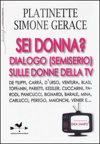 Sei donna? Dialogo (semiserio) sulle donne della Tv - Platinette, Simone Gerace - Libro Edizioni Anordest 2014, Dialoghi controcorrente | Libraccio.it
