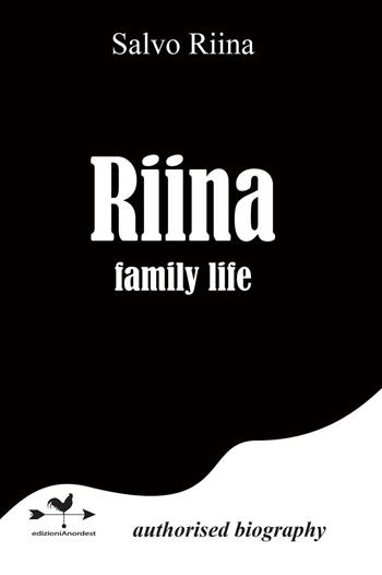 Riina family life - Salvatore Riina - Libro Edizioni Anordest 2016 | Libraccio.it