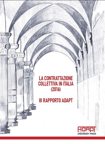 La contrattazione collettiva in Italia (2016). 3° Rapporto ADAPT  - Libro ADAPT University Press 2017 | Libraccio.it