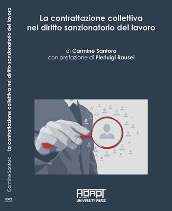 La contrattazione collettiva nel diritto sanzionatorio del lavoro - Carmine Santoro - Libro ADAPT University Press 2018, Materiali di diritto del mercato del lavoro e relazioni industriali | Libraccio.it