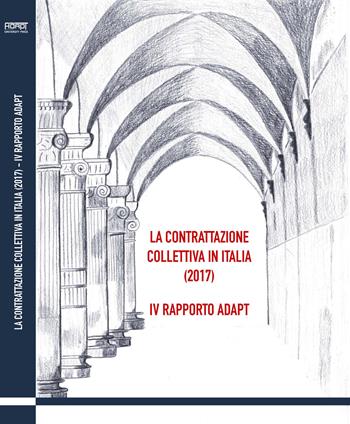 La contrattazione collettiva in Italia (2017). 4° rapporto ADAPT  - Libro ADAPT University Press 2018 | Libraccio.it