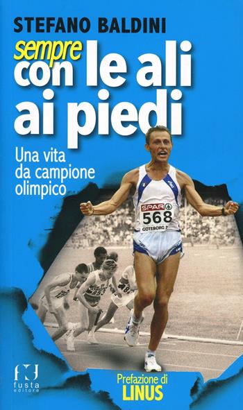 Sempre con le ali ai piedi. Una vita da campione olimpico - Stefano Baldini - Libro Fusta 2015 | Libraccio.it