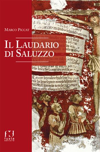 Il laudario di Saluzzo - Marco Piccat - Libro Fusta Editore 2015 | Libraccio.it
