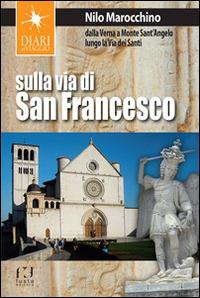 Sulla via di San Francesco. Dalla Verna a Monte Sant'Angelo lungo la via dei santi - Nilo Marocchino - Libro Fusta Editore 2015, Diari di viaggio | Libraccio.it