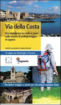 Via della Costa. Una balconata tra cielo e mare sulla strade di pellegrinaggio in Liguria - Silvio Calcagno, Anna Rocchi - Libro Fusta Editore 2015 | Libraccio.it