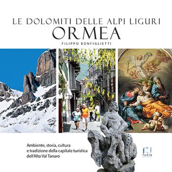 Ormea. Le Dolomiti delle Alpi Liguri - Filippo Bonfiglietti - Libro Fusta 2015, Storie di terre territori donne e uomini | Libraccio.it