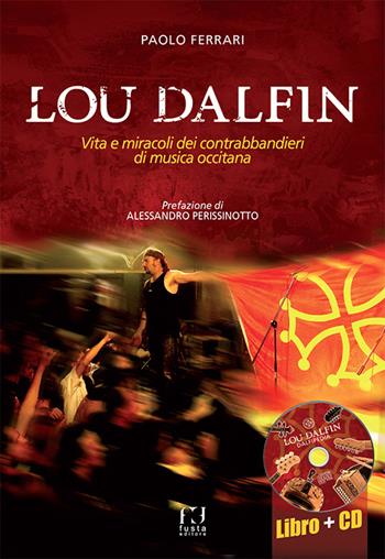 Lou Dalfin. Vita e miracoli dei contrabbandieri di musica occitana. Con CD Audio - Paolo Ferrari - Libro Fusta Editore 2015 | Libraccio.it