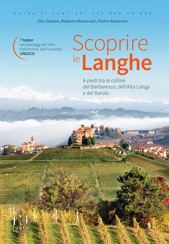 Scoprire le Langhe. A piedi tra le colline del Barbaresco, dell'Alta Langa e del Barolo - Elio Sabena, Roberto Mantovani, Pietro Ramunno - Libro Fusta 2015 | Libraccio.it